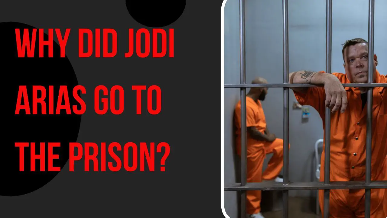 Why Did Jodi Arias Go to the prison?