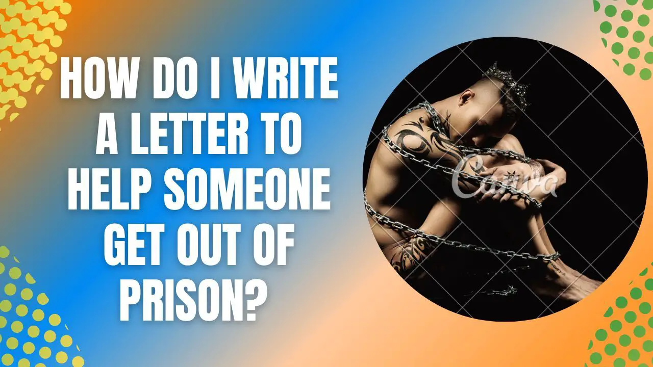 How Do I Write A Letter To Help Someone Get Out Of Prison? 