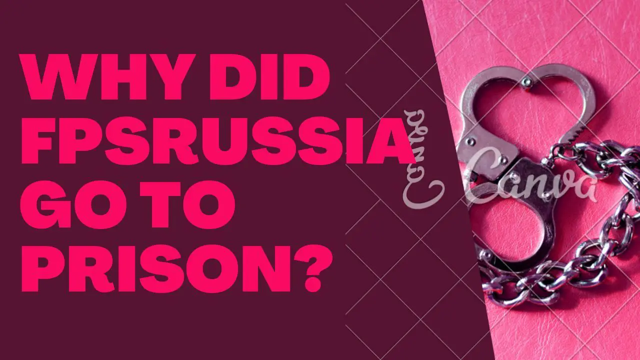 Why Did FPSRussia Go to Prison?