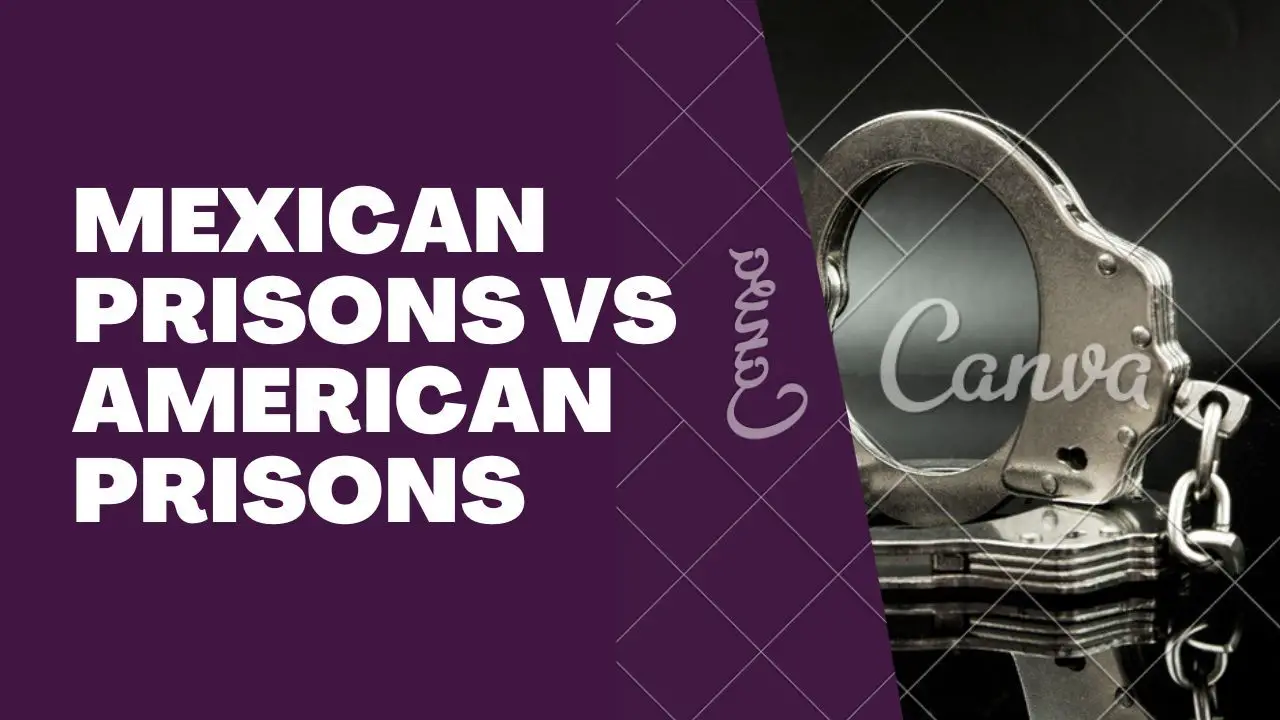 Mexican Prisons Vs. American Prisons: Difference and Comparison between the Two