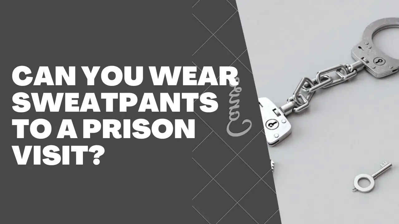 Can You Wear Sweatpants to a Prison Visit?