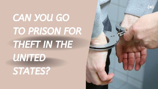 Can You go to Prison for Theft In the United States?
