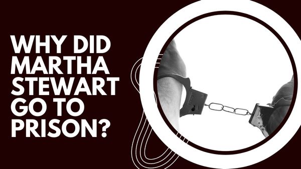 Why Did Martha Stewart Go to Prison?