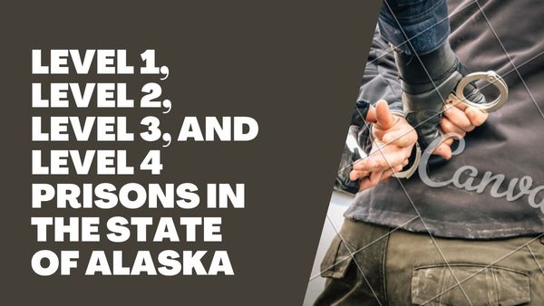Level 1, Level 2, Level 3, and Level 4 Prisons In The State of Alaska