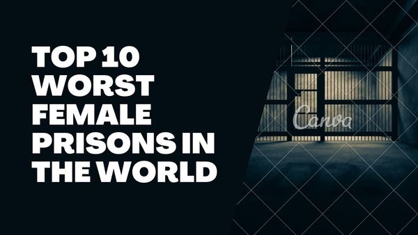 Top 10 Worst Female Prisons in the World